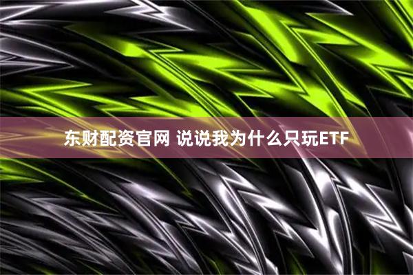 东财配资官网 说说我为什么只玩ETF