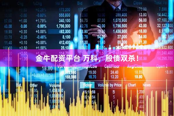 金牛配资平台 万科，股债双杀！